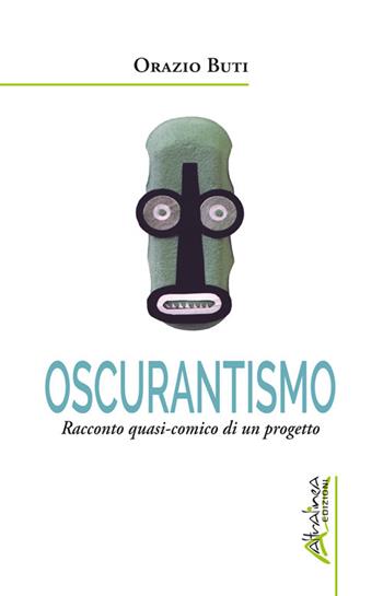 Oscurantismo. Racconto quasi-comico di un progetto - Orazio Buti - Libro Altralinea Edizioni 2022 | Libraccio.it