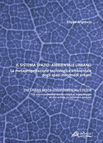 Il sistema spazio-ambientale urbano. La metaprogettazione tecnologica ambientale degli spazi intermedi urbani. The urban space-environmental system - Filippo Angelucci - Libro Altralinea 2023 | Libraccio.it