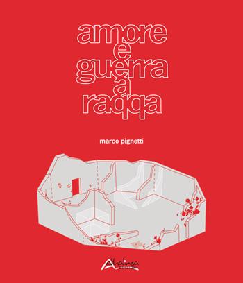 Amore e guerra a Raqqa-Love and war in Raqqa. Ediz. bilingue - Marco Pignetti - Libro Altralinea Edizioni 2023 | Libraccio.it