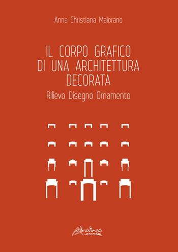 Il corpo grafico di una architettura decorata. Rilievo, disegno, ornamento - Anna Christiana Maiorano - Libro Altralinea Edizioni 2023 | Libraccio.it