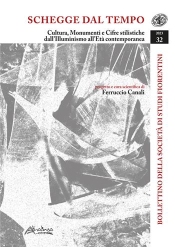 Bollettino della Società di Studi Storici Fiorentini. Schegge dal tempo. Cultura, monumenti e cifre stilistiche dall’Illuminismo all’Età contemporanea (2023). Vol. 32  - Libro Altralinea Edizioni 2023 | Libraccio.it