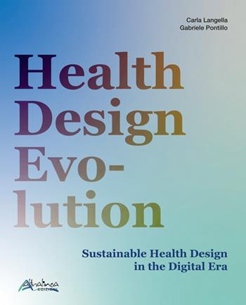 Health design evolution. Sustainable health design in the digital era - Carla Langella, Gabriele Pontillo - Libro Altralinea 2023 | Libraccio.it