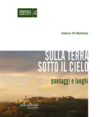 Sulla terra sotto il cielo. Paesaggi e luoghi - Valerio Di Battista - Libro Altralinea Edizioni 2023 | Libraccio.it