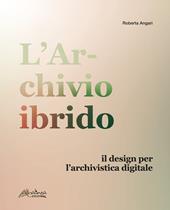 L'archivio ibrido. Il design per l’archivistica digitale