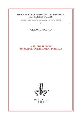 «Arà, che si dice?». Marcatori del discorso in Sicilia - Giulio Scivoletto - Libro Centro Studi Filologici e Linguistici Siciliani 2020, Biblioteca del centro di studi filologici e linguistici siciliani. 3ª serie | Libraccio.it