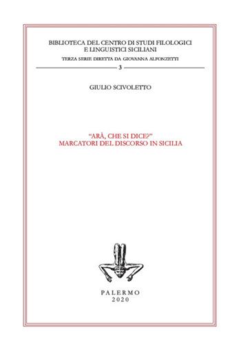 «Arà, che si dice?». Marcatori del discorso in Sicilia - Giulio Scivoletto - Libro Centro Studi Filologici e Linguistici Siciliani 2020, Biblioteca del centro di studi filologici e linguistici siciliani. 3ª serie | Libraccio.it