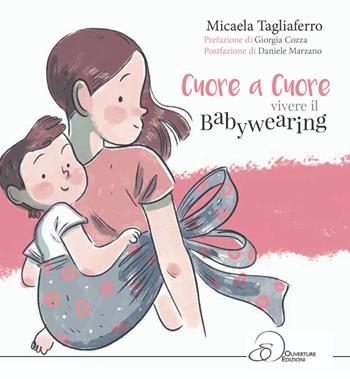 Cuore a cuore. Vivere il babywearing - Micaela Tagliaferro - Libro Ouverture 2020 | Libraccio.it