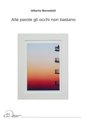 Alle parole gli occhi non bastano - Alberto Benedetti - Libro Ouverture 2022 | Libraccio.it