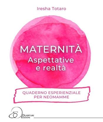 Maternità. Aspettative e realtà... Quaderno esperienziale per neomamme. - Iresha Totaro - Libro Ouverture 2022 | Libraccio.it