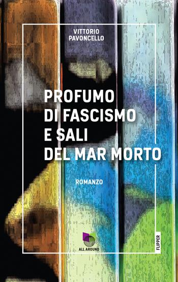 Profumo di fascismo e sali del Mar Morto - Vittorio Pavoncello - Libro All Around 2021, I flipper | Libraccio.it