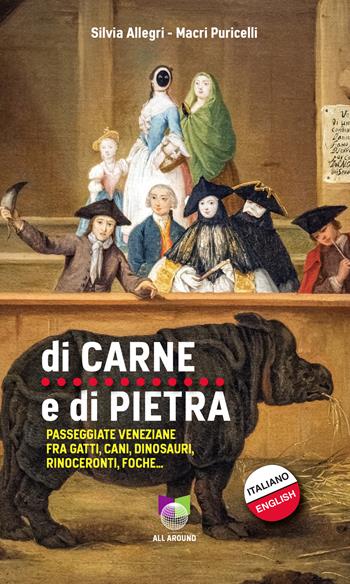 Di carne e di pietra. Passeggiate veneziane fra gatti, cani, dinosauri, rinoceronti, foche... - Silvia Allegri, Macri Puricelli - Libro All Around 2021, Le guide | Libraccio.it