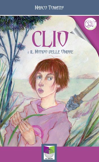 Clio e il mondo delle ombre - Marco Tomatis - Libro All Around 2021 | Libraccio.it