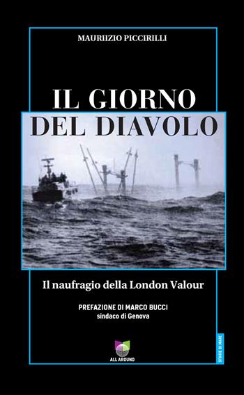 Il giorno del diavolo. Il naufragio della London Valour - Maurizio Piccirilli - Libro All Around 2021, Storie di mare | Libraccio.it