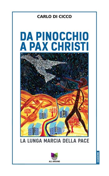 Da Pinocchio a Pax Christi. La lunga marcia della pace - Carlo Di Cicco - Libro All Around 2021, Quaderni | Libraccio.it
