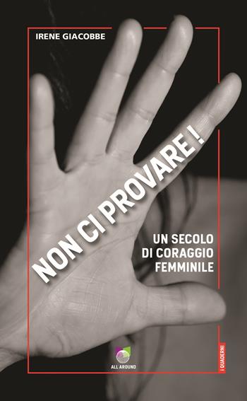 Non ci provare! Un secolo di coraggio femminile - Irene Giacobbe - Libro All Around 2021, Quaderni | Libraccio.it