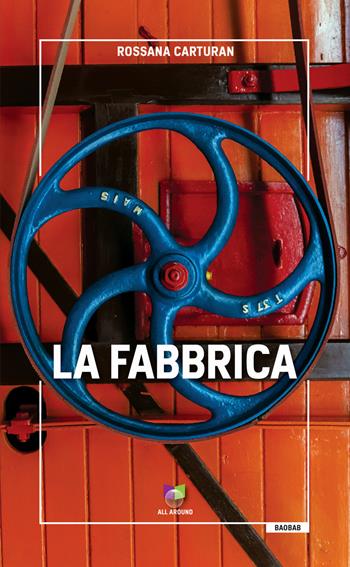 La fabbrica - Rossana Carturan - Libro All Around 2021 | Libraccio.it