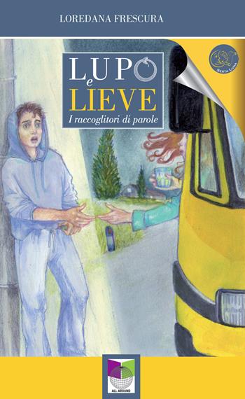 Lupo e Lieve. I raccoglitori di parole - Loredana Frescura - Libro All Around 2021 | Libraccio.it
