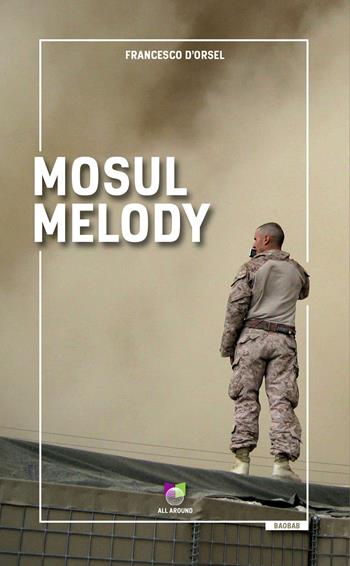 Mosul melody - Francesco D'Orsel - Libro All Around 2021 | Libraccio.it