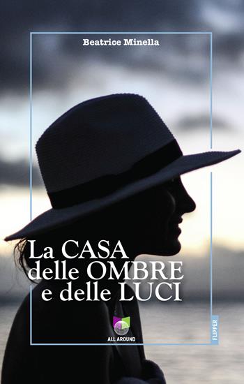 La casa delle ombre e delle luci - Beatrice Minella - Libro All Around 2021 | Libraccio.it