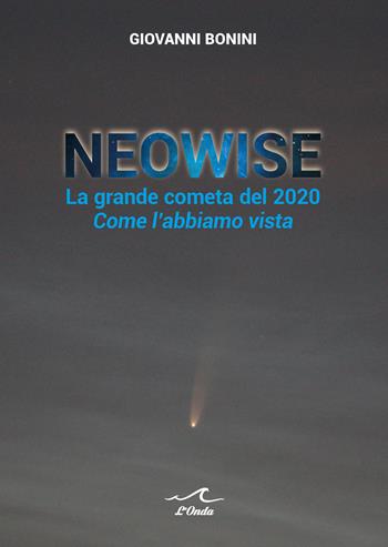Neowise. La grande cometa del 2020 Come l'abbiamo vista - Giovanni Bonini - Libro L'Onda 2020 | Libraccio.it