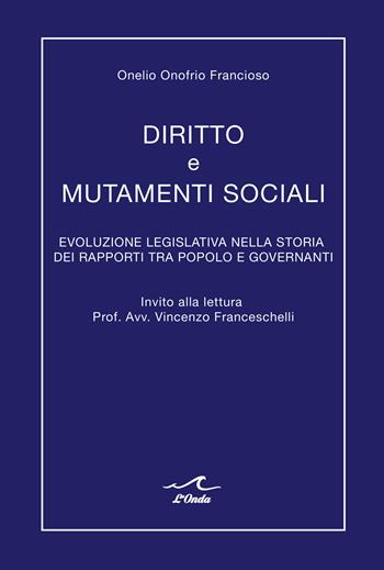 Diritto e mutamenti sociali. Evoluzione legislativa nella storia dei rapporti tra popolo e governanti - Onelio Onofrio Francioso - Libro L'Onda 2020 | Libraccio.it