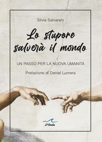 Lo stupore salverà il mondo. Un passo per la nuova umanità - Silvia Salvarani - Libro L'Onda 2020 | Libraccio.it