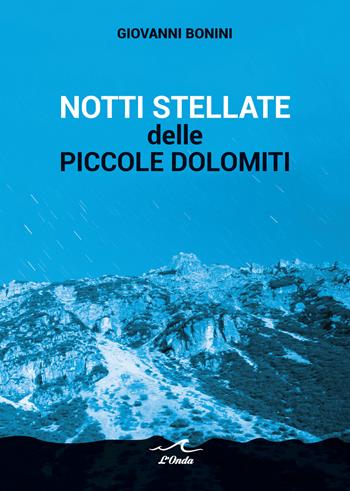 Notti stellate delle piccole Dolomiti - Giovanni Bonini - Libro L'Onda 2020 | Libraccio.it