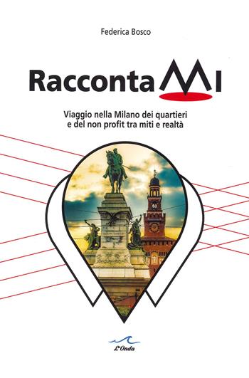 RaccontaMi. Viaggio nella Milano dei quartieri e del non profit tra miti e realtà - Federica Bosco - Libro L'Onda 2021 | Libraccio.it