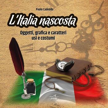 L' Italia nascosta. Oggetti, grafica e caratteri, usi e costumi - Paolo Cadeddu - Libro L'Onda 2022 | Libraccio.it