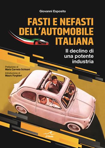 Fasti e nefasti dell'automobile italiana. Il declino di una potente industria - Giovanni Esposito - Libro L'Onda 2022 | Libraccio.it