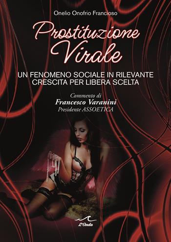 Prostituzione virale. Un fenomeno sociale in rilevante crescita per libera scelta - Onelio Onofrio Francioso - Libro L'Onda 2022 | Libraccio.it
