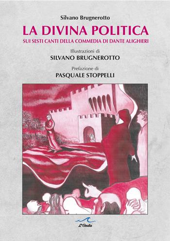 La divina politica. Sui Sesti canti della Commedia di Dante Alighieri - Silvano Brugnerotto - Libro L'Onda 2023 | Libraccio.it