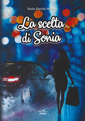 La scelta di Sonia - Paolo Davide Manina - Libro L'Onda 2023 | Libraccio.it
