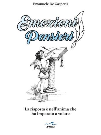 Emozioni pensieri. La risposta è nell'anima che ha imparato a volare - Emanuele De Gasperis - Libro L'Onda 2023 | Libraccio.it