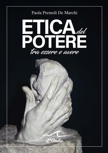 Etica del potere tra essere e avere - Paola Premoli De Marchi - Libro L'Onda 2025 | Libraccio.it