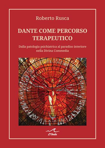 Dante come percorso terapeutico. Dalla patologia psichiatrica al paradiso interiore nella Divina Commedia - Roberto Rusca - Libro L'Onda 2025 | Libraccio.it