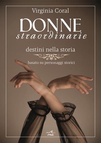 Donne straordinarie. Destini nella storia - Virginia Coral - Libro L'Onda 2025 | Libraccio.it