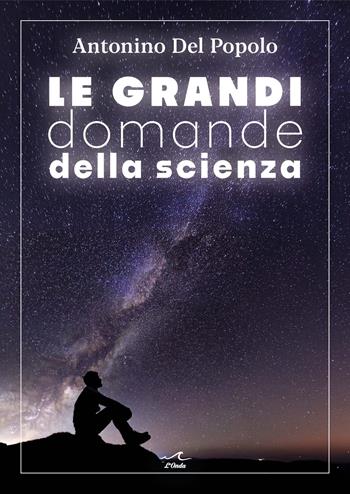 Le grandi domande della scienza - Antonino Del Popolo - Libro L'Onda 2025 | Libraccio.it