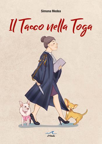 Il tacco nella toga - Simona Medea - Libro L'Onda 2024 | Libraccio.it
