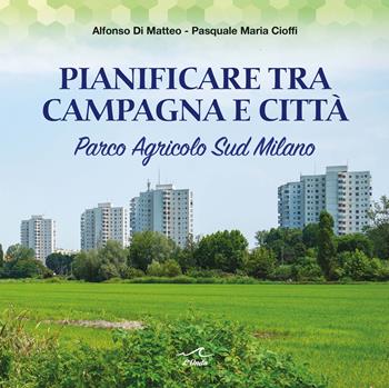 Pianificare tra campagna e città. Parco Agricolo Sud Milano - Pasquale Maria Cioffi, Alfonso Di Matteo - Libro L'Onda 2024 | Libraccio.it