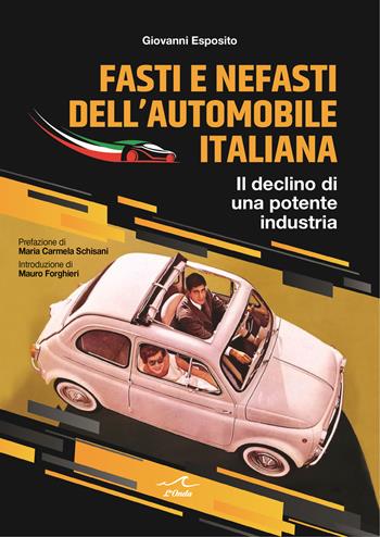 Fasti e nefasti dell'automobile italiana. Il declino di una potente industria - Giovanni Esposito - Libro L'Onda 2022 | Libraccio.it