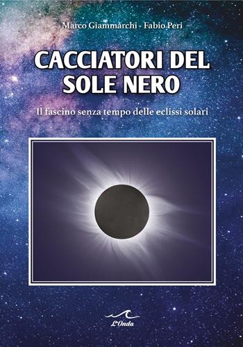 Cacciatori del sole nero - Marco Giammarchi, Fabio Peri - Libro L'Onda 2022 | Libraccio.it