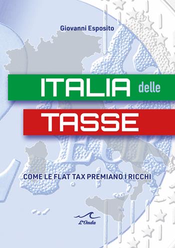 Italia delle tasse. Come le flat tax premiano i ricchi - Giovanni Esposito - Libro L'Onda 2025 | Libraccio.it