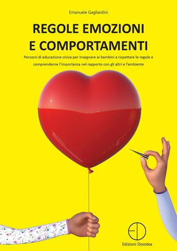 Regole emozioni e comportamenti. Percorsi di educazione civica per insegnare ai bambini a rispettare le regole e comprenderne l'importanza nel rapporto con gli altri e l'ambiente - Emanuele Gagliardini - Libro Dorotea 2020 | Libraccio.it