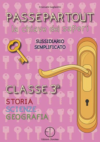 Passepartout. La chiave dei saperi. Sussidiario semplificato di storia, scienze e geografia. Per la 3ª classe elementare - Emanuele Gagliardini - Libro Dorotea 2021 | Libraccio.it
