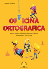 Officina ortografica. Attività di recupero e potenziamento delle abilità ortografiche per bambini della scuola primaria