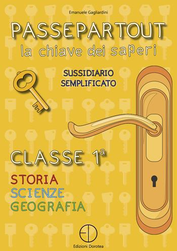 Passepartout. La chiave dei saperi. Sussidiario semplificato di storia, scienze e geografia. Per la 1ª classe elementare - Emanuele Gagliardini - Libro Dorotea 2021 | Libraccio.it