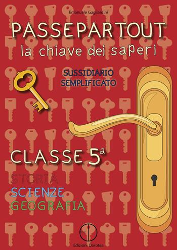 Passepartout. La chiave dei saperi. Sussidiario semplificato di storia, scienze e geografia. Classe 5ª - Emanuele Gagliardini - Libro Dorotea 2022 | Libraccio.it