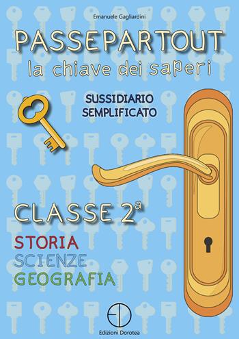Passepartout. La chiave dei saperi. Sussidiario semplificato di storia, scienze e geografia. Per la 2ª classe elementare - Emanuele Gagliardini - Libro Dorotea 2021 | Libraccio.it