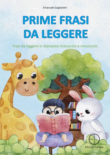 Prime frasi da leggere. Frasi da leggere in stampato maiuscolo e minuscolo - Emanuele Gagliardini - Libro Dorotea 2023 | Libraccio.it